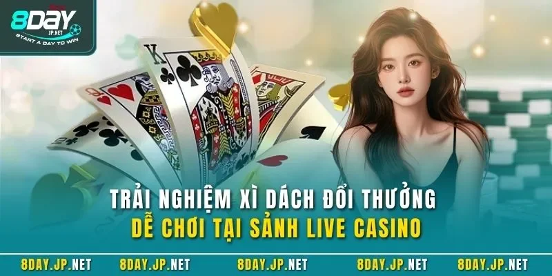 Trải nghiệm xì dách đổi thưởng dễ chơi tại sảnh live casino